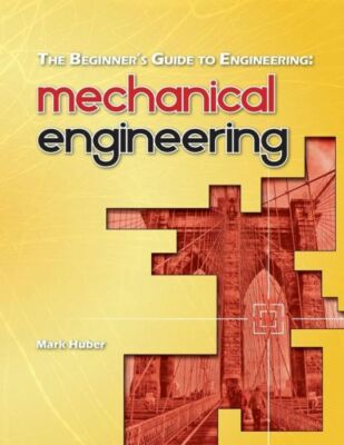 The Beginner's Guide To Engineering: Mechanical Engineering
