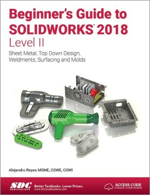 Beginner's Guide to Solidworks 2018, Level II : Sheet Metal, Top Down Design,...