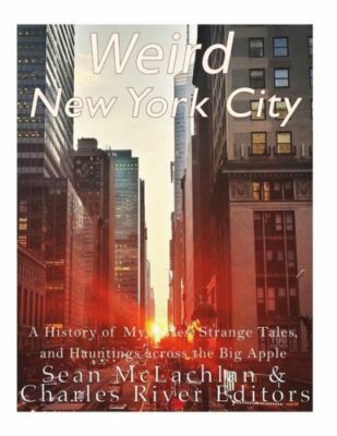 Weird New York City: A History Of Mysteries, Strange Tales, And Hauntings A...