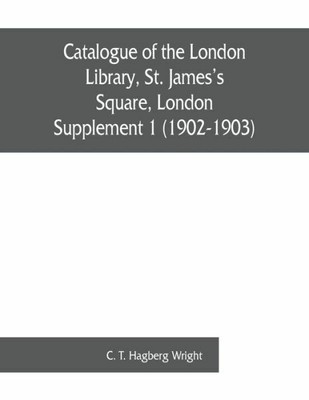 Catalogue Of The London Library, St  James's Square, London: Supplement 1 (...