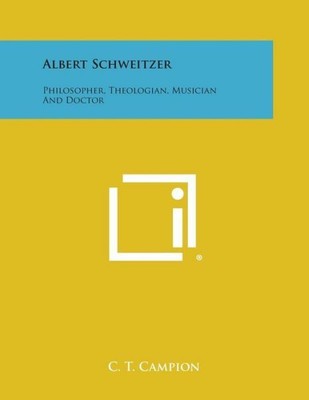 Albert Schweitzer: Philosopher, Theologian, Musician And Doctor