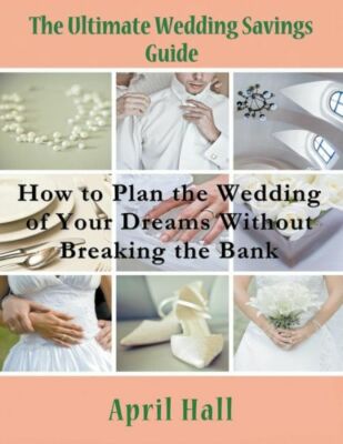 The Ultimate Wedding Savings Guide (Large Print): How To Plan The Wedding O...