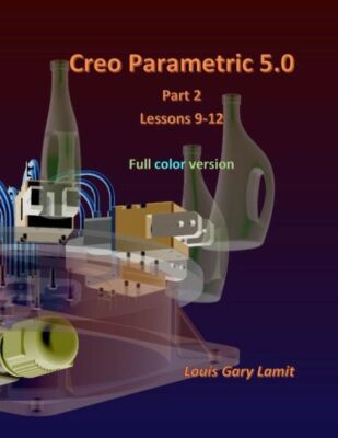 Creo Parametric 5 0 Part 2 (Lessons 9-12): Full Color