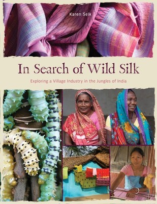 In Search of Wild Silk : Exploring a Village Industry in the Jungles of India...