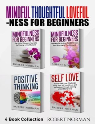 Mindfulness For Beginners, Positive Thinking, Self Love: 4 Books In 1! Your...