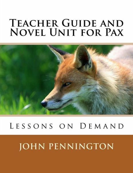 Teacher Guide And Novel Unit For Pax: Lessons On Demand