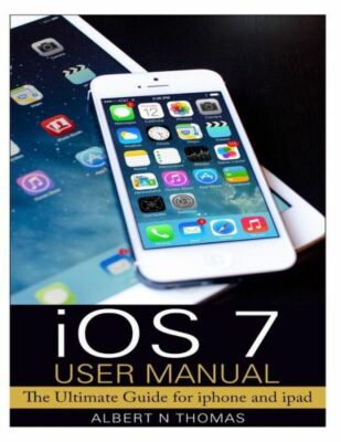 Ios 7 User Manual: The Ultimate Guide For Iphone And Ipad