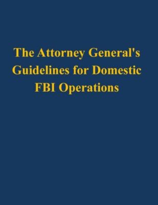 The Attorney General's Guidelines For Domestic Fbi Operations
