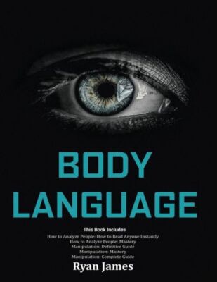Body Language: Master The Psychology And Techniques Behind How To Analyze P...