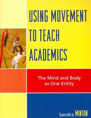 Using Movement to Teach Academics : The Mind and Body As One Entity, Paperbac...