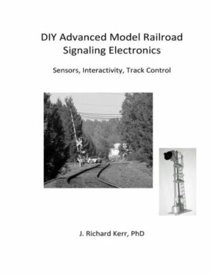 Diy Advanced Model Railroad Signaling Electronics: Sensors, Interactivity, ...