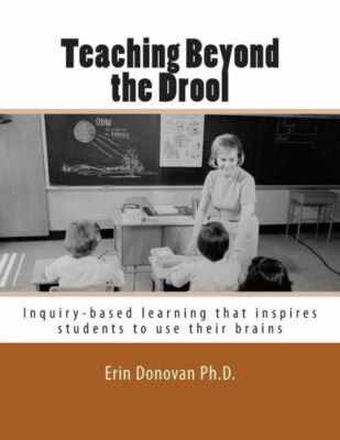 Teaching Beyond The Drool: Inquiry-Based Learning That Inspires Students To...