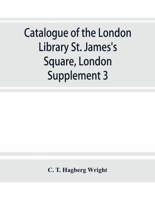 Catalogue Of The London Library, St  James's Square, London: Supplement 3