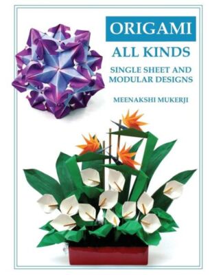 Origami All Kinds: Single Sheet And Modular Designs
