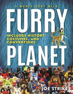 Furry Planet : A World Gone Wild: Includes History, Costumes, and Conventions...