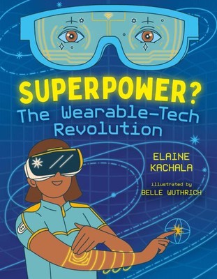 Superpower? : The Wearable-tech Revolution, Hardcover by Kachala, Elaine; Wut...