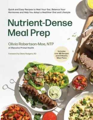 Nutrient-Dense Meal Prep : Quick and Easy Recipes to Heal Your Gut, Balance Y...