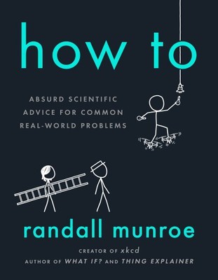 How to : Absurd Scientific Advice for Common Real-world Problems, Paperback b...