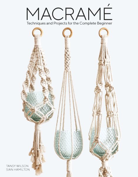 Macrame : Techniques and Projects for the Complete Beginner, Paperback