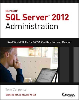 Microsoft SQL Server 2012 Administration : Real-world Skills for Mcsa Certifi...