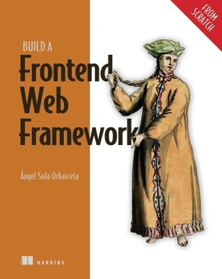 Build a Frontend Web Framework : From Scratch, Paperback by Orbaiceta, Ángel ...