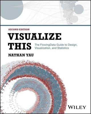 Visualize This : The Flowingdata Guide to Design, Visualization, and Statisti...