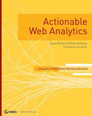 Actionable Web Analytics : Using Data to Make Smart Business Decisions, Paper...