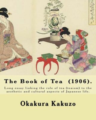 The Book Of Tea (1906)  By: Okakura Kakuzo: The Book Of Tea ( Cha No Hon?) ...
