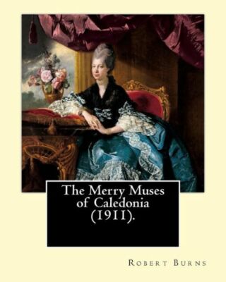 The Merry Muses Of Caledonia (1911)  By: Robert Burns: Robert Burns (25 Jan...