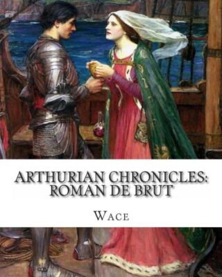Arthurian Chronicles: Roman De Brut