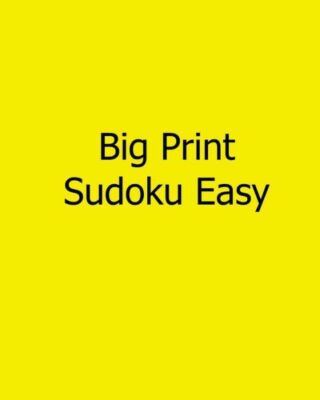 Big Print Sudoku Easy: Fun, Large Grid Sudoku Puzzles (RePrint)