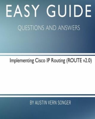 Easy Guide: Implementing Cisco Ip Routing: Questions And Answers
