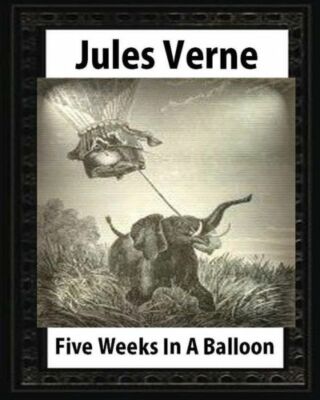 Five Weeks In A Balloon, By Jules Verne (Early Classics Of Science Fiction)