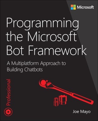 Programming the Microsoft Bot Framework : A Multiplatform Approach to Buildin...