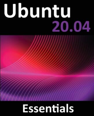 Ubuntu 20 04 Essentials: A Guide To Ubuntu 20 04 Desktop And Server Edition...