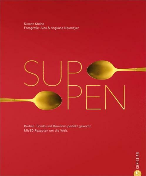 Suppen, Brühen, Fonds und Boullions, mit 80 Rezepten um die Welt