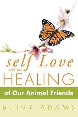Self Love and the Healing of Our Animal Friends, Paperback by Adams, Betsy, B...