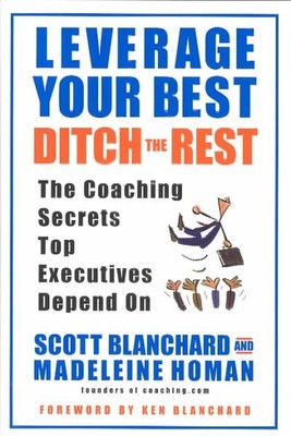 Leverage Your Best, Ditch the Rest : The Coaching Secrets Top Executives Depe...