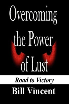 Overcoming the Power of Lust : Road to Victory, Paperback by Vincent, Bill, B...