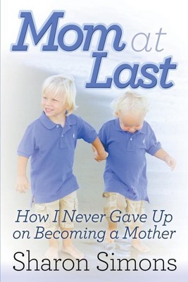 Mom at Last : How I Never Gave Up on Becoming a Mother, Paperback by Simons, ...