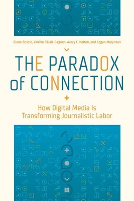 Paradox of Connection : How  Media Is Transforming Journalistic Labor, Hardco...