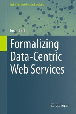 Formalizing Data-centric Web Services, Hardcover by Saleh, Iman, Brand New, F...