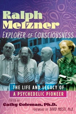 Ralph Metzner, Explorer of Consciousness : The Life and Legacy of a Psychedel...