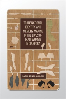 Transnational Identity and Memory Making in the Lives of Iraqi Women in Diasp...