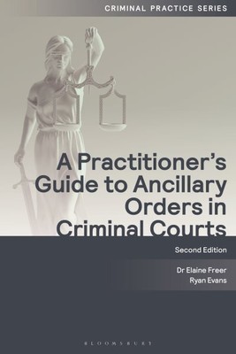 Practitioner's Guide to Ancillary Orders in Criminal Courts, Paperback by Fre...
