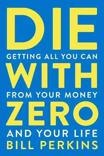 **Die with Zero** : Getting All You Can from Your Money and Your Life by Bill📝