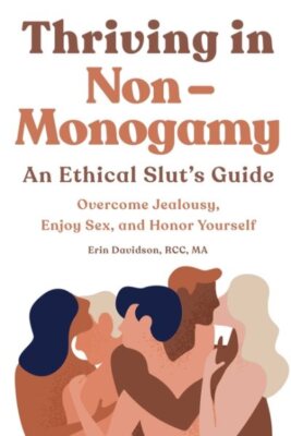 Thriving in Non-Monogamy : An Ethical Slut's Guide: Overcome Jealousy, Enjoy ...