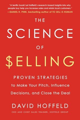 Science of Selling : Proven Strategies to Make Your Pitch, Influence Decision...