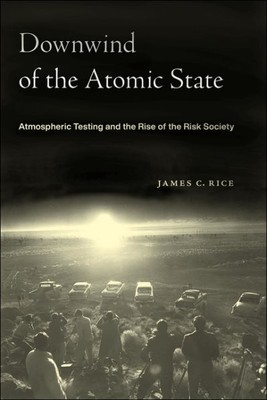 Downwind of the Atomic State : Atmospheric Testing and the Rise of the Risk S...