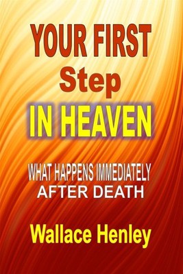 Your First Step in Heaven : What Happens Immediately After Death, Paperback b...